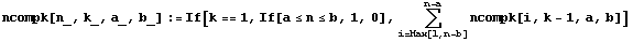 ncompk[n_, k_, a_, b_] := If[k == 1, If[a≤n≤b, 1, 0], Underoverscript[∑, i = Max[1, n - b], arg3] ncompk[i, k - 1, a, b]]